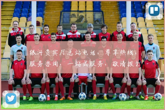 银河贵宾厅总站电话，尊享热线，服务咨询，一站式服务，敬请拨打，体验非凡尊贵